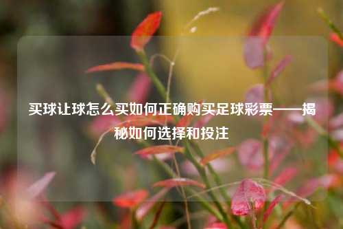 买球让球怎么买如何正确购买足球彩票——揭秘如何选择和投注